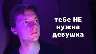 Мне 20 и я СЧАСТЛИВ БЕЗ ДЕВУШКИ...