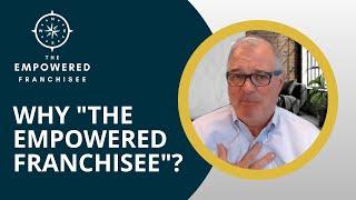 Why "The Empowered Franchisee"?