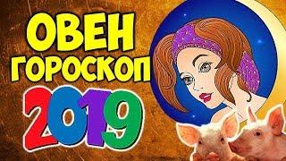 ОВЕН САМЫЙ ТОЧНЫЙ ГОРОСКОП НА 2019 ГОД 