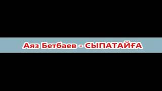 Аяз Бетбаев - СЫПАТАЙҒА