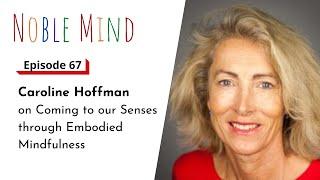 Caroline Hoffman on Coming to our Senses through Embodied Mindfulness | Noble Mind Ep 67