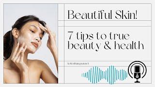 Beautiful Skin! 7 tips to true beauty and health