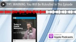 191: WARNING  You Will Be Rickrolled In This Episode