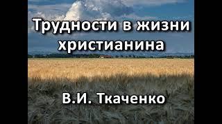 Трудности в жизни христианина. В. И.  Ткаченко. Беседа. Проповедь. МСЦ ЕХБ.