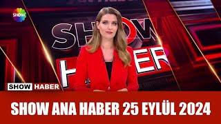 Show Ana Haber 25 Eylül 2024