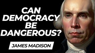 James Madison - The "Tyranny of the Majority," and Protecting Your Rights