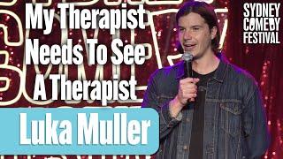 I'm Pretty Sure My Therapist Needs To See A Therapist | Luka Muller | Sydney Comedy Festival