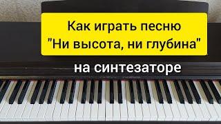 Как играть песню "Ни высота, ни глубина" на синтезаторе