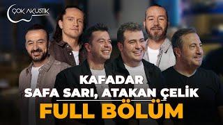 FULL BÖLÜM - ATAKAN ÇELİK & SAFA SARI VE KAFADAR | Çok Akustik 