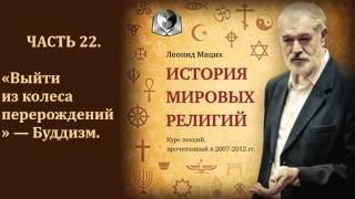 История мировых религий. Часть 22. «Выйти из колеса перерождений» — Буддизм. Леонид Мацих.