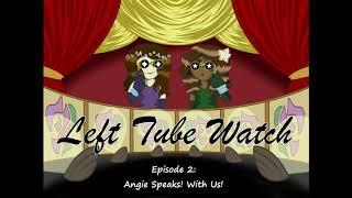 Left Tube Watch Episode 2: Angie Speaks! (With Us!)