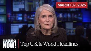 Top U.S. & World Headlines — March 7, 2025