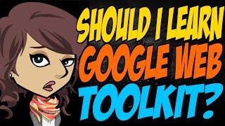 Should I Learn Google Web Toolkit?