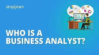 Who Is A Business Analyst?| What Does A Business Analyst Do? - Roles & Responsibilities |Simplilearn