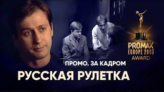 Русская рулетка - ПРОМО. ЗА КАДРОМ.PROMAX EUROPE 2003 AWARD. Режиссёр Дмитрий Черкасов