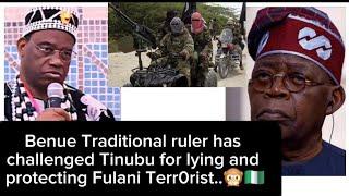 Benue Traditional ruler has challenged Tinubu for lying and protecting Fulani Terr0rist herdsmen.