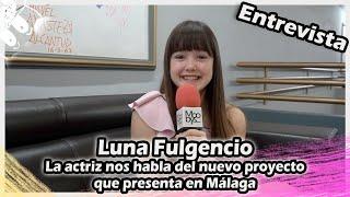 Luna Fulgencio : La actriz nos habla del nuevo proyecto que presenta en Málaga