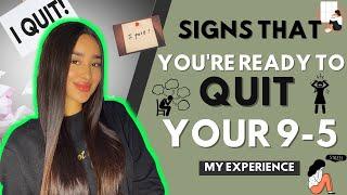 SIGNS THAT YOU MIGHT BE READY TO QUIT YOUR 9-5 | MY EXPERIENCE