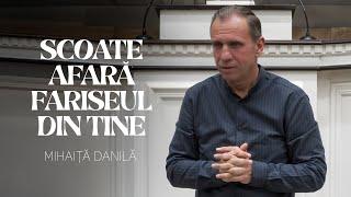 Mihaita Danila | Scoate afară fariseul din tine