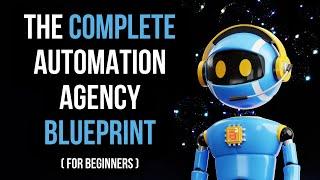 The Complete Automation Agency Blueprint (For Beginners)