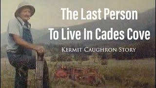 The Last Person To Live In Cades Cove | Kermit Caughron’s Story