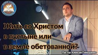 Жить со Христом в пустыне или в земле обетованной? Пастор Алексей Тимошенко.