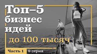 9 серия. ТОП-5 Бизнес ИДЕЙ с Вложениями ДО 100 тысяч рублей. Часть 1