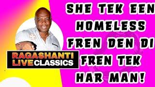 SHE TEK EEN HOMELESS FREN DEN DI FREN TEK HAR MAN! - RAGASHANTI LIVE RADIO CLASSICS