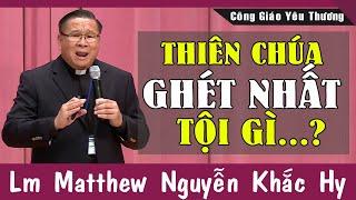 THIÊN CHÚA GHÉT NHẤT TỘI GÌ?  Bài Giảng Sâu Sắc Của Lm Matthew Nguyễn Khắc Hy | Công Giáo Yêu Thương