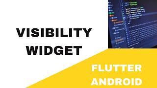  FLUTTER ANDROID ~  VISIBILITY WIDGET ~  TUTORIAL