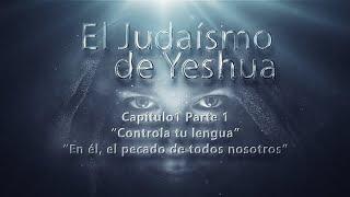 El Judaísmo de Yeshua CAP 1 parte 1 Controla tu lengua, En él el pecado de todos nosotros