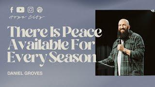 There Is Peace Available For Every Season | Ps. Daniel Groves | Hope City