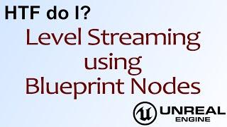 HTF do I? Level Streaming using Blueprint Nodes in Unreal Engine 4