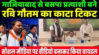 गाजियाबाद से बसपा प्रत्याशी बने रवि गौतम का काटा टिकट | Bhim Army | Mayawati | BSP | Ravi Gautam