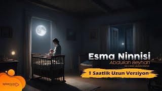 Esma Ninnisi 1 Saatlik Versiyon | Abdullah Beyhan