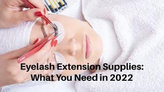 Eyelash Extension Supplies: What You Need in 2022