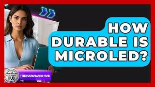How Durable Is MicroLED? - The Hardware Hub