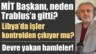 MİT Başkanı Kalın neden Trablus’a gitti? İşler kontrolden çıkıyor mu? Devre yakan hamleler…