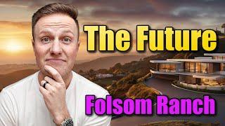 Everything you need to know about Folsom Ranch and its FUTURE.