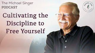 Cultivating the Discipline to Free Yourself | The Michael Singer Podcast