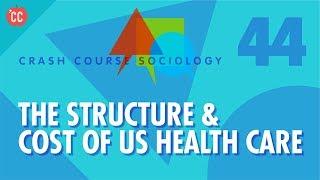 The Structure & Cost of US Health Care: Crash Course Sociology #44