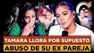 TAMARA LLORA Y TIEMBLA AL DENUNCIAR SUPUESTO ABUSO Y AMENAZAS A MANOS DE SU EX PAREJA