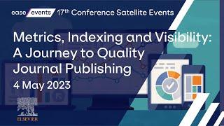 Metrics, Indexing and Visibility: A Journey to Quality Journal Publishing (EASE/Elsevier Webinar)