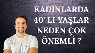 KADINLARDA 40' LI YAŞLAR NEDEN ÇOK ÖNEMLİ ?