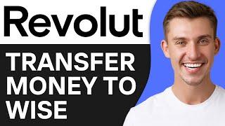 HOW TO TRANSFER MONEY FROM REVOLUT TO WISE (2024)