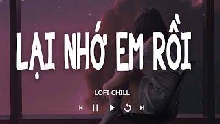 LẠI NHỚ EM RỒI LOFI CHILL - DICKSON NGUYỄN | Lại nhớ em rồi đây, nhớ thương em nhiều đây