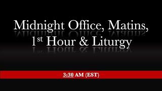 3:30 AM (EST) - Midnight Office, Matins, 1st Hour & Liturgy