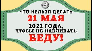 ЧТО НЕЛЬЗЯ ДЕЛАТЬ 21 МАЯ 2022 ГОДА ЧТОБЫ НЕ НАКЛИКАТЬ БЕДУ! #ЭтоИнтересно