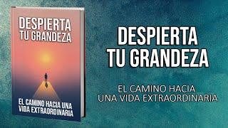Despierta tu Grandeza: El Camino hacia una Vida Extraordinaria | AUDIOLIBRO