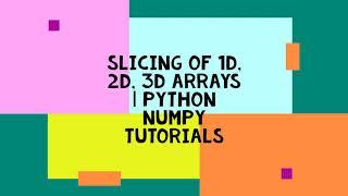 SLICING OF 1D, 2D, 3D ARRAYS | PYTHON NUMPY TUTORIALS